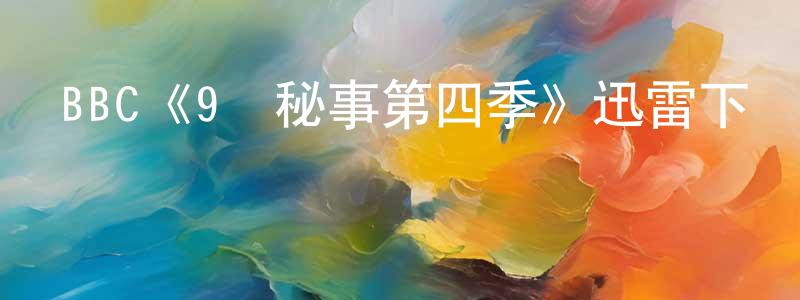 陳秋蕓發布BBC《9號秘事第四季》迅雷下載/在線觀看/百度云-都市/情感-美劇天堂